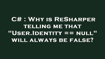 C# : Why is ReSharper telling me that "User.Identity == null" will always be false?