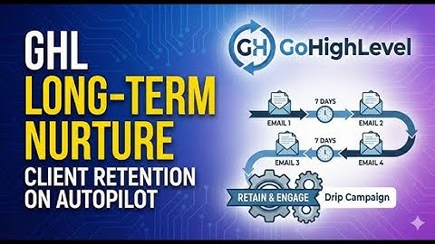 GoHighLevel Long-Term Nurture: How to Retain Clients on Autopilot