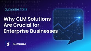 Summize Talks: Why CLM Solutions Are Crucial for Enterprise Businesses