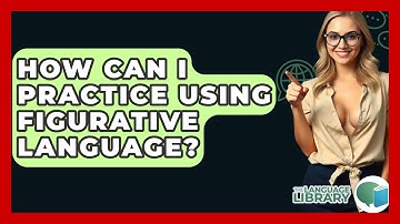 How Can I Practice Using Figurative Language? - The Language Library