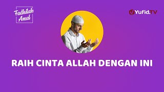 Meraih Cinta Allah dengan Ini - Fadhilah Amal Yufid TV