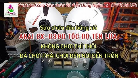 Sửa chữa đầu băng cối AKAI GX-630D TỐC ĐỘ TÊN LỬA, khách tự phá máy, một thông điệp gửi người chơi
