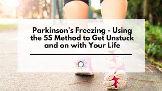 Parkinson's Freezing  Using the 5S Method to Get Unstuck and on with Your Life