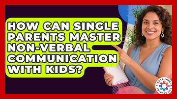 How Can Single Parents Master Non-verbal Communication With Kids? - Single Parent Support Hub