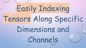 Easily Indexing Tensors Along Specific Dimensions and Channels