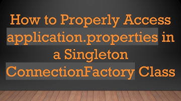 How to Properly Access application.properties in a Singleton ConnectionFactory Class