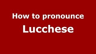How to pronounce Lucchese (Italian/Italy) - PronounceNames.com