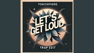 LET'S GET LOUD (Tomosphere Trap Edit)