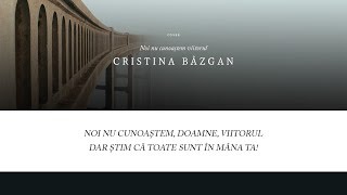 Video thumbnail of "Cristina Bazgan - Noi nu cunoastem viitorul // cu versuri"