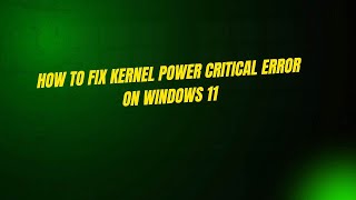 How to Fix Kernel Power Critical Error On Windows 11