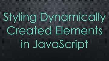 Styling Dynamically Created Elements in JavaScript