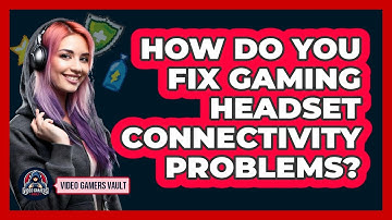 How Do You Fix Gaming Headset Connectivity Problems? - Video Gamers Vault