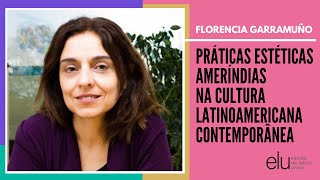 Práticas Estéticas Ameríndias na Cultura Latinoamericana Contemporânea com Florencia Garramuño