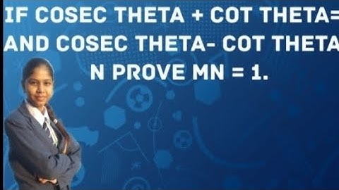 If cosec theta + cot theta = m and cosec theta - cot theta = n , prove that MN = 1