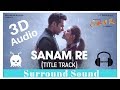 Arijit singh  sanam re  3d audio  surround sound  use headphones 
