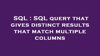 SQL : SQL query that gives distinct results that match multiple columns