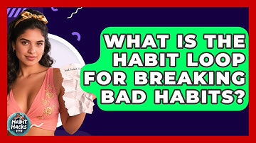 What Is The Habit Loop For Breaking Bad Habits? - Habit Hacks Hub