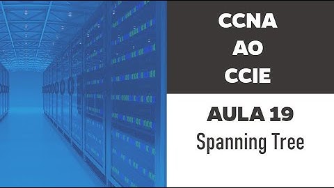 Aula 19 - CCNA ao CCIE - Protocolo Spanning Tree
