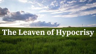 4/27/2025 AM "The Leaven of Hypocrisy" Pastor Roger Hoots