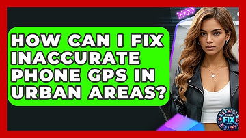 How Can I Fix Inaccurate Phone GPS In Urban Areas? - Phone Fix and Features