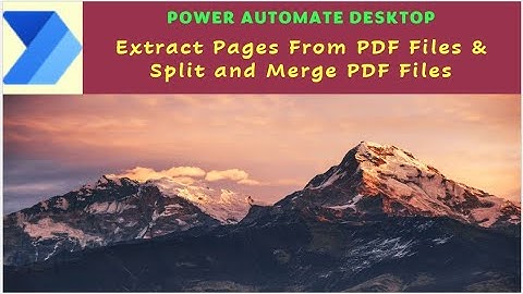 Power Automate Desktop : Extract Pages From PDF Files &  Split and Merge PDF Files