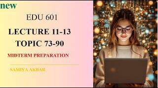 ⚡ Last Minute EDU601 Midterm Revision | Lecture 11-13 (Topics 73–90)