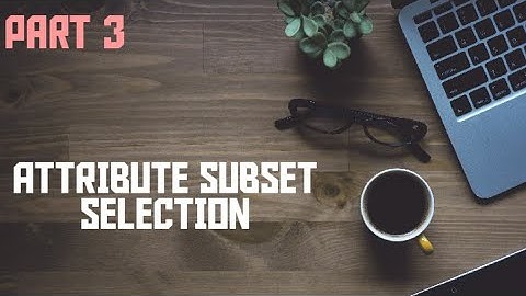 ATTRIBUTE SUBSET SELECTION | PART 3