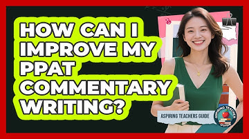 How Can I Improve My PPAT Commentary Writing? - Aspiring Teacher Guide