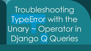 Troubleshooting TypeError with the Unary ~ Operator in Django Q Queries