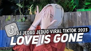 DJ LOVE IS GONE JEDAG JEDUG VIRAL TIKTOK MENGKANE 2023
