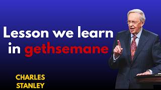 Lessons We Learn in Gethsemane – Dr. Charles Stanley Wealth