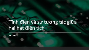 Tĩnh điện và sự tương tác giữa hai hạt điện tích | Vật Lý Chill