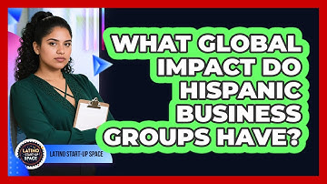 What Global Impact Do Hispanic Business Groups Have? - Latino Start Up Space