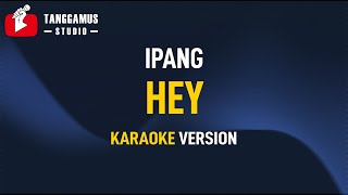 Ipang ft.  Sheila Marcia - HEY (Karaoke)