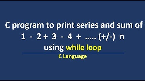 C program to print series 1-2+3-4+.....(+/-) n and its sum using while loop