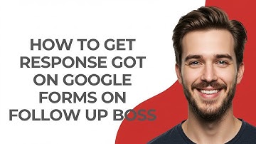 How to Get Response Got on Google Forms on Follow Up Boss - GUIDE!