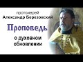 Проповедь о духовном обновлении (2021.07.02). Протоиерей Александр Березовский