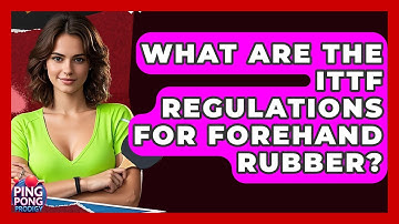 What Are The ITTF Regulations For Forehand Rubber? - Ping Pong Prodigy
