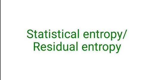 Residual entropy/Statistical entropy, S= klnW