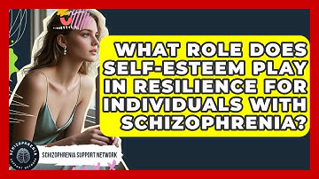 What Role Does Self-Esteem Play In Resilience For Individuals With Schizophrenia?