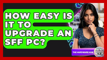 How Easy Is It To Upgrade An SFF PC? - The Hardware Hub