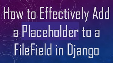 How to Effectively Add a Placeholder to a FileField in Django