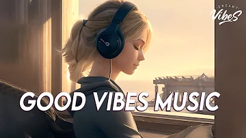 Good Vibes Music 🌻 Top 100 Chill Out Songs Playlist | New Tiktok Songs With Lyrics