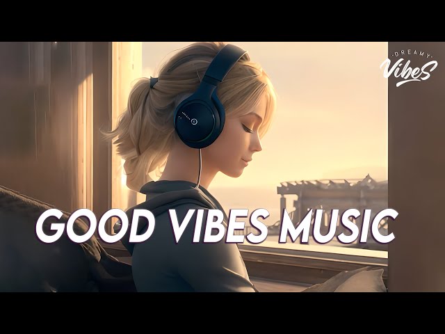 Good Vibes Music 🌻 Top 100 Chill Out Songs Playlist | New Tiktok Songs With Lyrics class=