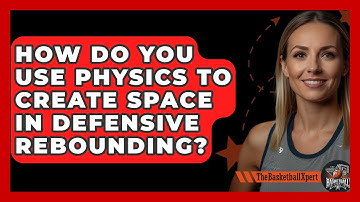 How Do You Use Physics To Create Space In Defensive Rebounding? - The Basketball Xpert
