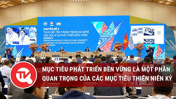Mục tiêu phát triển bền vững là một phần quan trọng của các mục tiêu thiên niên kỷ