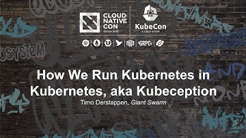 How We Run Kubernetes in Kubernetes, aka Kubeception [I] - Timo Derstappen, Giant Swarm
