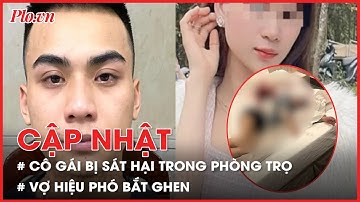 Điểm tin ANTT: Cô gái 21 tuổi bị sát hại trong phòng trọ; Vợ hiệu phó thuê khách sạn bắt ghen - PLO