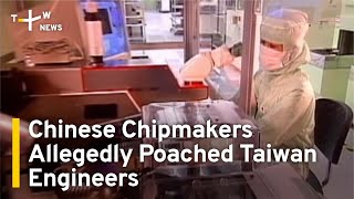 Chinese Chipmakers Allegedly Poached Taiwan Engineers | TaiwanPlus News