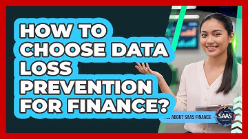 How to Choose Data Loss Prevention for Finance?